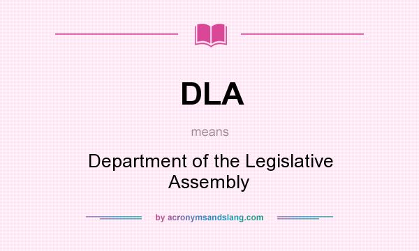 What does DLA mean? It stands for Department of the Legislative Assembly
