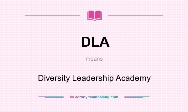What does DLA mean? It stands for Diversity Leadership Academy
