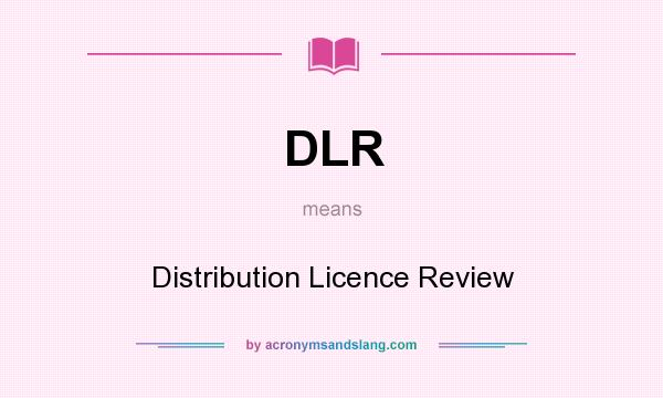 What does DLR mean? It stands for Distribution Licence Review
