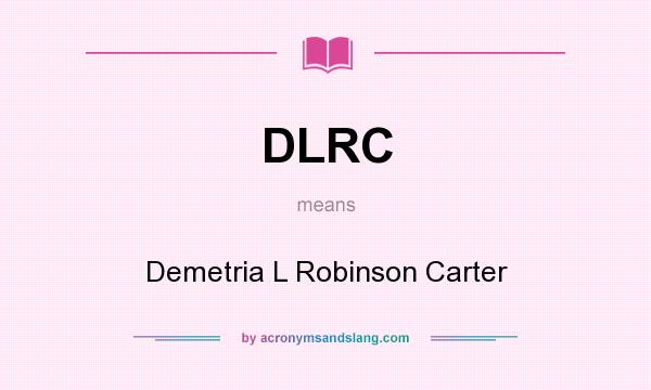 What does DLRC mean? It stands for Demetria L Robinson Carter