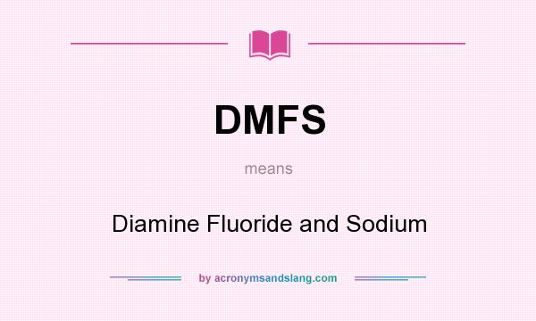 What does DMFS mean? It stands for Diamine Fluoride and Sodium