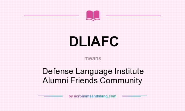 What does DLIAFC mean? It stands for Defense Language Institute Alumni Friends Community