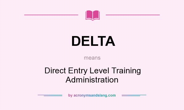 What does DELTA mean? It stands for Direct Entry Level Training Administration