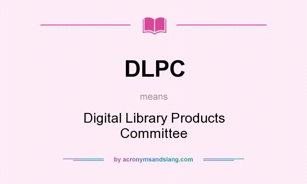 What does DLPC mean? It stands for Digital Library Products Committee