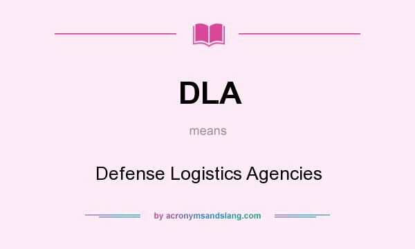 What does DLA mean? It stands for Defense Logistics Agencies