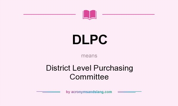 What does DLPC mean? It stands for District Level Purchasing Committee