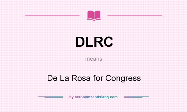What does DLRC mean? It stands for De La Rosa for Congress