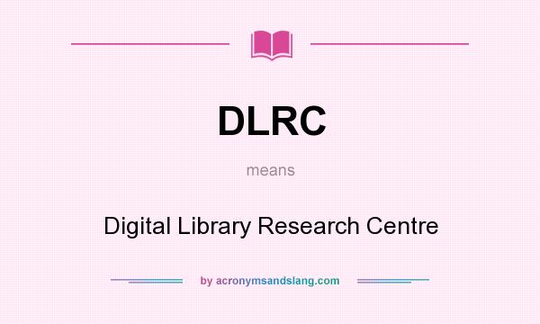 What does DLRC mean? It stands for Digital Library Research Centre