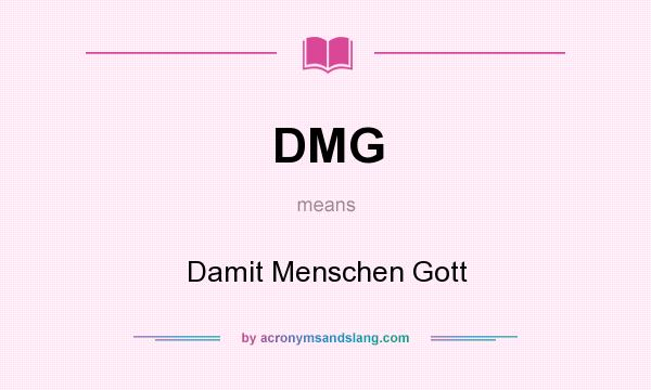 What does DMG mean? It stands for Damit Menschen Gott