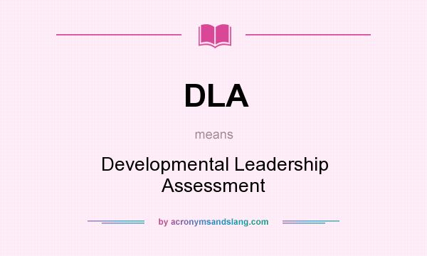 What does DLA mean? It stands for Developmental Leadership Assessment