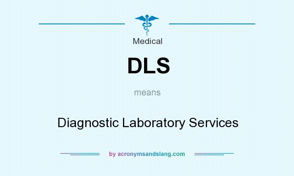 What does DLS mean? It stands for Diagnostic Laboratory Services