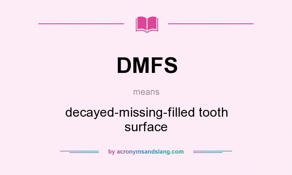 What does DMFS mean? It stands for decayed-missing-filled tooth surface