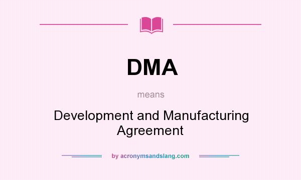 What does DMA mean? It stands for Development and Manufacturing Agreement