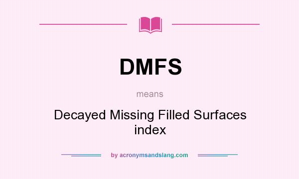 What does DMFS mean? It stands for Decayed Missing Filled Surfaces index