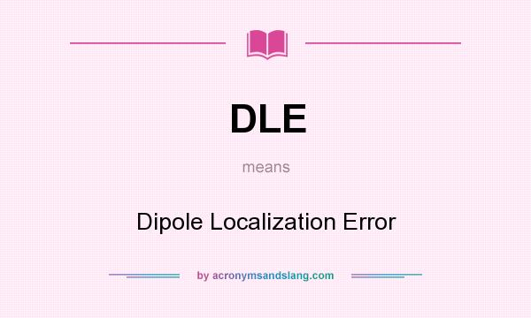 What does DLE mean? It stands for Dipole Localization Error