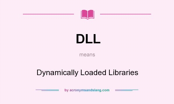 What does DLL mean? It stands for Dynamically Loaded Libraries