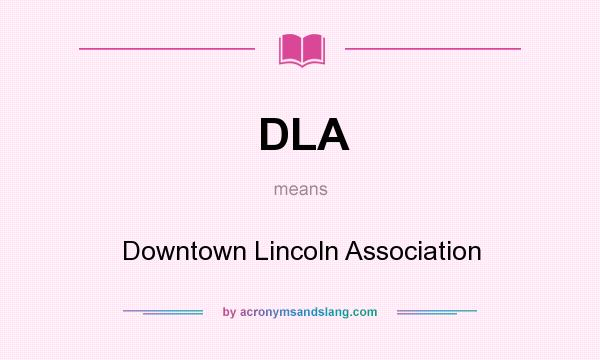 What does DLA mean? It stands for Downtown Lincoln Association