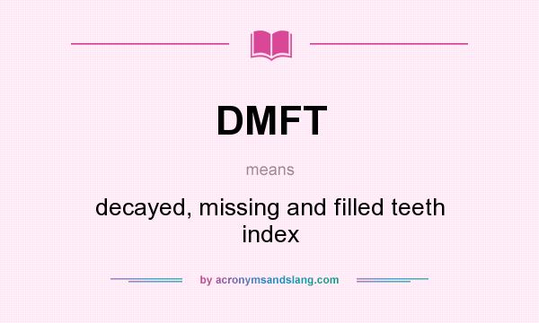 What does DMFT mean? It stands for decayed, missing and filled teeth index