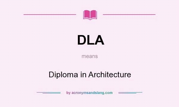 What does DLA mean? It stands for Diploma in Architecture