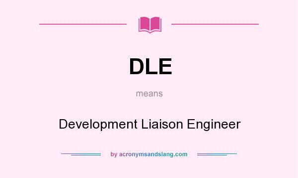 What does DLE mean? It stands for Development Liaison Engineer