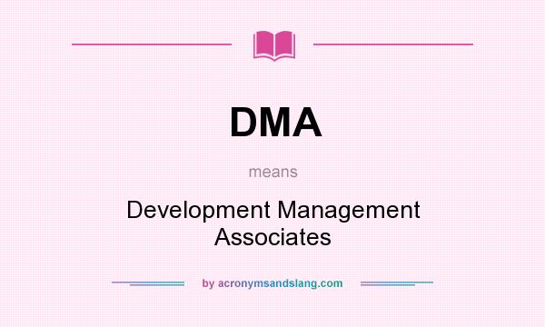 What does DMA mean? It stands for Development Management Associates