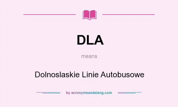 What does DLA mean? It stands for Dolnoslaskie Linie Autobusowe