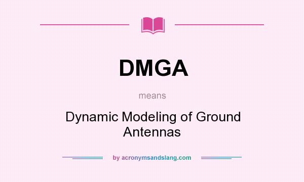 What does DMGA mean? It stands for Dynamic Modeling of Ground Antennas