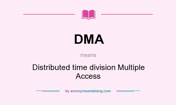 What does DMA mean? It stands for Distributed time division Multiple Access
