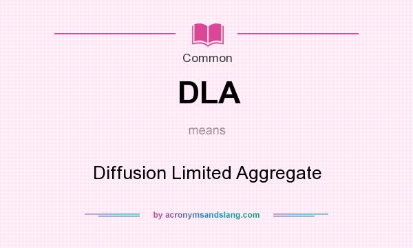 What does DLA mean? It stands for Diffusion Limited Aggregate