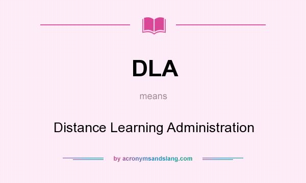 What does DLA mean? It stands for Distance Learning Administration