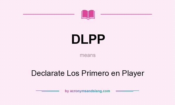 What does DLPP mean? It stands for Declarate Los Primero en Player