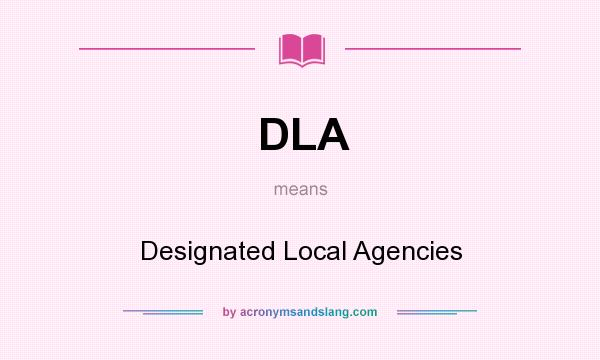What does DLA mean? It stands for Designated Local Agencies