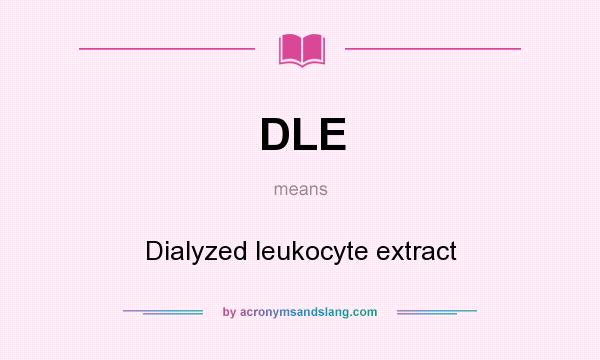 What does DLE mean? It stands for Dialyzed leukocyte extract
