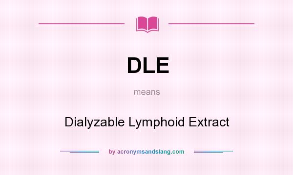 What does DLE mean? It stands for Dialyzable Lymphoid Extract