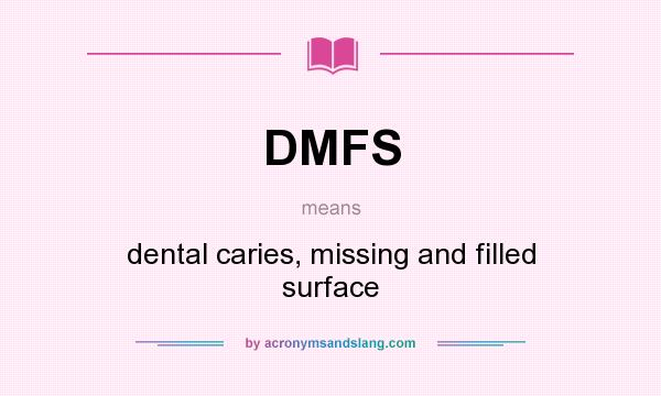 What does DMFS mean? It stands for dental caries, missing and filled surface