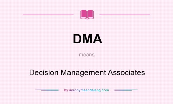What does DMA mean? It stands for Decision Management Associates