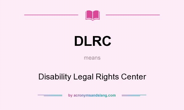 What does DLRC mean? It stands for Disability Legal Rights Center