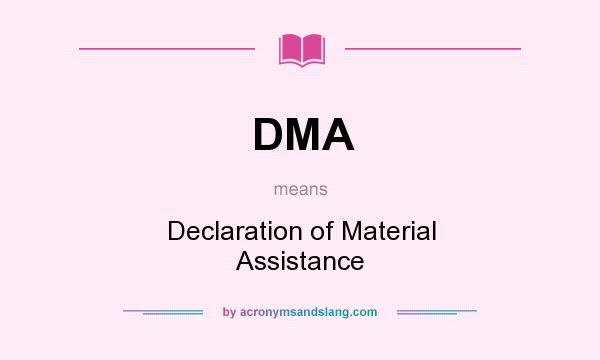 What does DMA mean? It stands for Declaration of Material Assistance