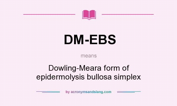 What does DM-EBS mean? It stands for Dowling-Meara form of epidermolysis bullosa simplex