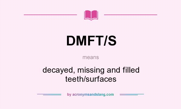 What does DMFT/S mean? It stands for decayed, missing and filled teeth/surfaces