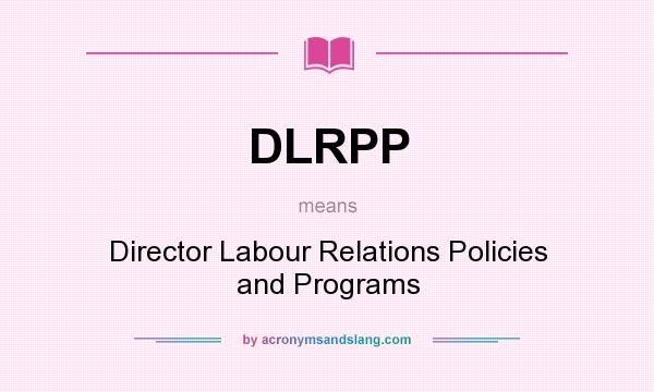 What does DLRPP mean? It stands for Director Labour Relations Policies and Programs