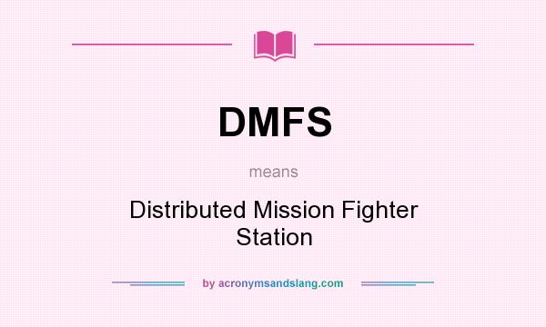 What does DMFS mean? It stands for Distributed Mission Fighter Station