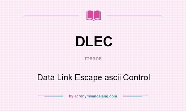 What does DLEC mean? It stands for Data Link Escape ascii Control