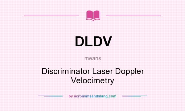 What does DLDV mean? It stands for Discriminator Laser Doppler Velocimetry