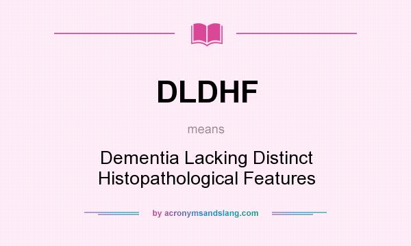 What does DLDHF mean? It stands for Dementia Lacking Distinct Histopathological Features