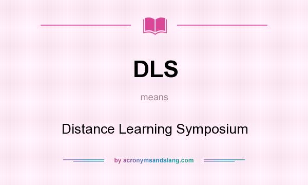 What does DLS mean? It stands for Distance Learning Symposium