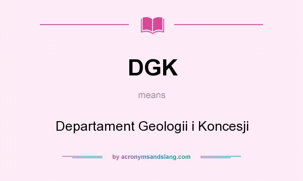 What does DGK mean? It stands for Departament Geologii i Koncesji
