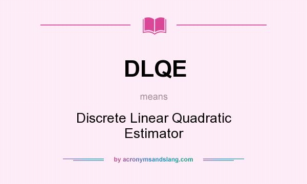 What does DLQE mean? It stands for Discrete Linear Quadratic Estimator