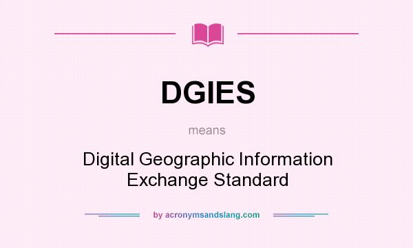What does DGIES mean? It stands for Digital Geographic Information Exchange Standard