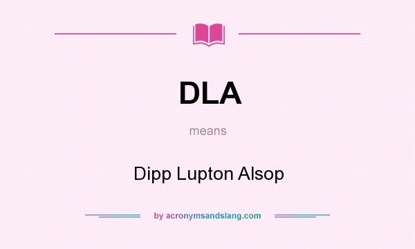 What does DLA mean? It stands for Dipp Lupton Alsop